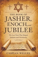The Book of Jasher, Enoch, and Jubilee: The Lost Texts That Shaped Judaism and Christianity B0F27K1RG5 Book Cover