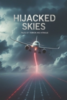 Hijacked Skies: Tales of Terror and Intrigue B0F153ZHC3 Book Cover