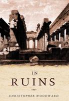In Ruins: A Journey Through History, Art, and Literature 1400030862 Book Cover