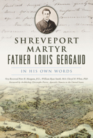 Shreveport Martyr Father Louis Gergaud: In His Own Words 146715220X Book Cover