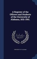 A Register of the Officers and Students of the University of Alabama, 1831-1901. - Primary Source Edition 1173245421 Book Cover
