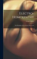 Electro-Homoepathy: The Principles of New Science Discovered 1021363421 Book Cover
