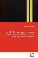 Heraldik - Wappenwesen: Das Wappenwesen von der Tradition bis zur heutigen Anwendungsform 3639272757 Book Cover