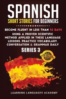 Spanish Short Stories for Beginners: Become Fluent in Less Than 30 Days Using a Proven Scientific Method Applied in These Language Lessons. Practice ... (Serie 3) 1801475741 Book Cover
