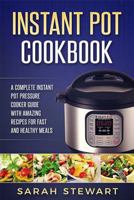 Instant Pot Cookbook: A Complete Instant Pot Pressure Cooker Guide with Amazing 1539718387 Book Cover