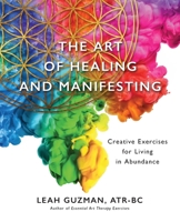 The Art of Healing and Manifesting: Creative Exercises for Living in Abundance 1737920204 Book Cover