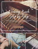 Weaving Book Step by Step: Easy to follow directions that show detailed weaving methods so anyone can create fabric projects with confidence B0GWR31MZ1 Book Cover