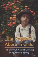 The Domestic Abuse In Child: The Story Of A Child Growing In An Abusive Family: Parent Abuse Stories B093B239HR Book Cover