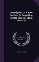 Description of a New Method of Propelling Steam Vessels, Canal Boats, &C 1174497351 Book Cover
