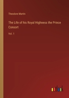 The Life of his Royal Highness the Prince Consort: Vol. 1 3385238560 Book Cover