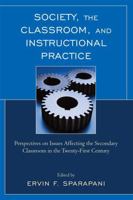 Society, The Classroom, And Instructional Practice: Perspectives On Issues Affecting The Secondary Classroom In The Twenty First Century 1607090880 Book Cover