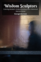 Wisdom Sculptors: Carving Modern Understanding from Historical Mental Stone B0DSGNCJ1B Book Cover