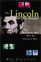 The Lincoln No One Knows: The Mysterious Man Who Ran the Civil War 1567315348 Book Cover
