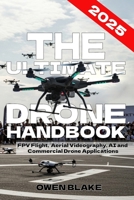 The Ultimate Drone Handbook: The Up To Date Guide to Drone Technology, Flight Skills, and Commercial Drone Applications B0DXJWGJL7 Book Cover