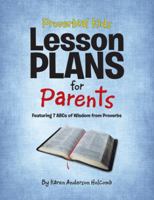Proverbial Kids Lesson Plans for Parents: Featuring 7 ABCs of Wisdom from Proverbs 1973643634 Book Cover