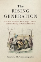 The Rising Generation: Gradual Abolition, Black Legal Culture, and the Making of National Freedom (Early American Studies) 1512829706 Book Cover