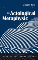An Actological Metaphysic (Actological Explorations) B0CR4KJ9TC Book Cover