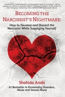 Becoming the Narcissist's Nightmare: How to Devalue and Discard the Narcissist While Supplying Yourself 152370246X Book Cover