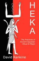 HEKA - THE PRACTICES OF ANCIENT EGYPTIAN RITUAL AND MAGIC 1905297076 Book Cover