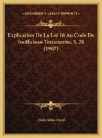 Explication De La Loi 16 Au Code De Inofficioso Testamento, 3, 28 (1907) 1169652395 Book Cover