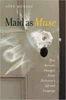 Maid as Muse: How Servants Changed Emily Dickinson's Life and Language (Revisiting New England: The New Regionalism) 1584656743 Book Cover