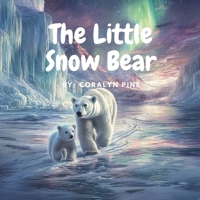 The Little Snow Bear: A Polar Bear Cub’s Adventure B0F3P1NHGK Book Cover