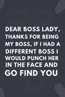 Dear Boss Lady, Thanks For Being My Boss, If I Had A Different Boss I Would Punch Her In The Face And Go Find You: Blank Lined Notebook: Boss Lady Notebook 1699453438 Book Cover