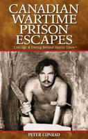 Canadian Wartime Prison Escapes: Courage & Daring Behind Enemy Lines 1894864646 Book Cover