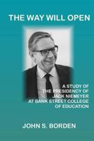 The Way Will Open: A Study of the Presidency of Jack Niemeyer at Bank Street College of Education 197599406X Book Cover