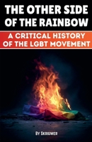The Other Side of the Rainbow: A Critical History of the LGBT Movement B0H7362QH9 Book Cover