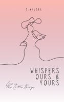 Whispers Ours & Yours: Love in the Little Things B0DSJMCWFR Book Cover