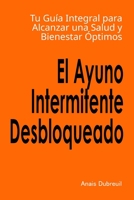 El Ayuno Intermitente Desbloqueado: Tu Guía Integral para Alcanzar una Salud y Bienestar Óptimos B0CL7TDWZN Book Cover