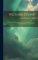 Victory Divine: A Sacred Cantata For Soprano, Tenor, Baritone Solos And Chorus With Organ Accompaniment 1020472669 Book Cover