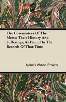 The Covenanters of the Merse: Their History and Sufferings 1018920668 Book Cover