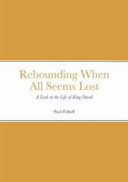 Rebounding When All Seems Lost: A Look at the Life of King David 1300283475 Book Cover