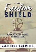 The Freedom Shield: When We Were Young, We Were There 163183326X Book Cover