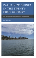 Papua New Guinea in the Twenty First Century: The Struggle for Development and Independence 1666917389 Book Cover