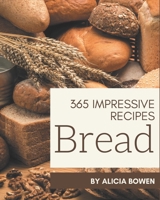 365 Impressive Bread Recipes: Make Cooking at Home Easier with Bread Cookbook! B08PXB96VX Book Cover