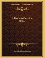 A Business Question: Should the American Business Man, the American Farmer, and the American Wage-Earner Make the Defence of the American Pay-Roll Their Common Cause? 1347979573 Book Cover