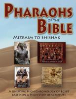 Pharaohs of the Bible (Mizraim to Shishak): A Unifying High Chronology of Egypt Based on a High View of Scripture 1477447296 Book Cover