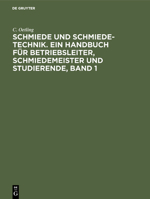 Schmiede und Schmiede-Technik. Ein Handbuch für Betriebsleiter, Schmiedemeister und Studierende, Band 1 (German Edition) 3486745239 Book Cover