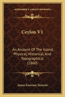 Ceylon V1: An Account Of The Island, Physical, Historical, And Topographical 0548888337 Book Cover