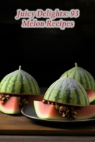 Juicy Delights: 93 Melon Recipes B0CDFSLKJK Book Cover
