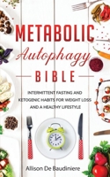 Metabolic Autophagy Bible: Intermittent Fasting and Ketogenic Habits for Weight Loss and a Healthy Lifestyle B0851LYS2W Book Cover