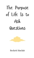 The Purpose of Life Is to Ask Questions 1805663674 Book Cover