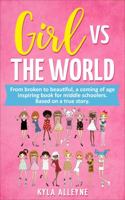 Girl vs the world: From broken to beautiful, a coming of age inspiring book for middle schoolers. Based on a true story 099829148X Book Cover