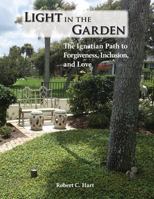 Light in the Garden: The Ignatian Path to Forgiveness, Inclusion, and Love 1548478385 Book Cover