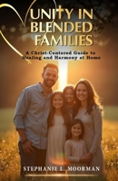 Unity In Blended Families: A Christ-Centered Guide to Healing and Harmony at Home B0G6WRYY8Q Book Cover