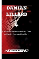 DAMIAN LILLARD: A Trail of Excellence- Journey from Oakland's Courts to NBA Glory B0CV63QRHC Book Cover