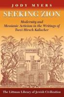 Seeking Zion: Modernity and Messianic Activism in the Writings of Zevi Hirsch Kalischer (Littman Library of Jewish Civilization (Series).) 1874774897 Book Cover